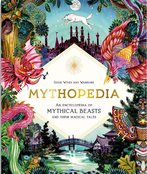 GoSee loves : ‘Mythopedia An Encyclopedia of Mythical Beasts and Their Magical Tales’ by Good Wives and Warriors c/o 2AGENTEN, appearing at Lawrence King Publishing